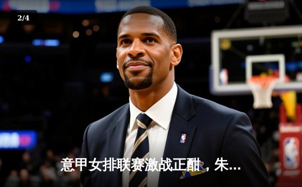 意甲女排联赛激战正酣，朱婷领衔斯坎迪奇3-2险胜科内利亚诺 - 2