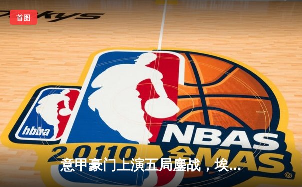 意甲豪门上演五局鏖战，埃格努狂砍38分率队逆转，沪女排外援发挥亮眼