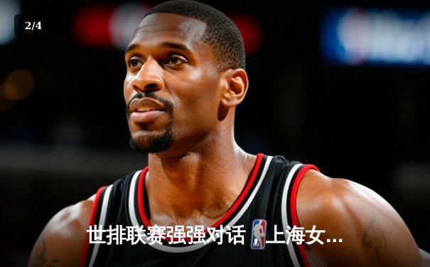 世排联赛强强对话，上海女排逆转取胜迎开门红 - 2